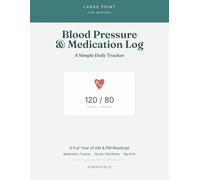 Blood Pressure & Medication Log Book for Seniors: Large Print Daily Tracker - A Full Year of AM & PM Readings, Medication Tracker & Doctor Visit Notes, Easy to Read and Write