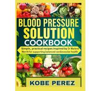 BLOOD PRESSURE SOLUTION COOKBOOK: Simple,practical recipes inspired by Dr Marlene Merritt for supporting balanced cardiovascular health