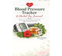Blood Pressure Tracker & Herbal Tea Journal: Daily Log Book to Monitor BP, Track Heart Health, Reduce Stress & Build Healthy Habits (Women’s Natural Health)