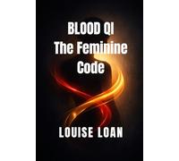 Blood Qi The Feminine Code: The Foundation of Female Vitality (FEMININE VITALITY CODE)
