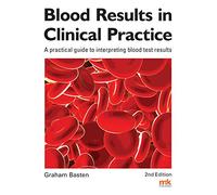 Blood Results in Clinical Practice: A practical guide to interpreting blood test results