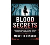 Blood Secrets: The Chilling True Story of a Family Betrayal, a Hidden Past, and a Cold Case Solved