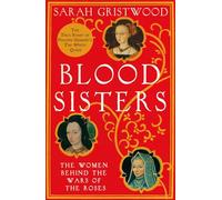 Blood Sisters: The Women Behind the Wars of the Roses