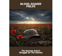 Blood-Soaked Fields: The German Army'S Struggle On The Somme