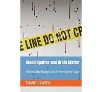 Blood Spatter and Brain Matter: Behind the Badge and Crime Scene Tape