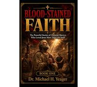 BLOOD-STAINED FAITH - Book One: The Powerful Stories of Christian Martyrs Who Loved Jesus More Than Life Itself