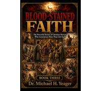 BLOOD-STAINED FAITH - Book Three: The Powerful Stories of Christian Martyrs Who Loved Jesus More Than Life Itself