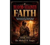 BLOOD-STAINED FAITH - Book Two: The Powerful Stories of Christian Martyrs Who Loved Jesus More Than Life Itself: 2
