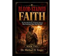 BLOOD-STAINED FAITH - Book Two: The Powerful Stories of Christian Martyrs Who Loved Jesus More Than Life Itself