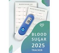 Blood Sugar 2025 Tracker: Daily Diabetes Planner, Glucose Log Book: A Complete 12-Month Wellness Journal to Monitor Blood Sugar, Track Meals, Medications, and Improve Your Health