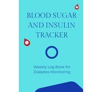 Blood Sugar and Insulin Tracker: Weekly Log Book for Diabetes Monitoring | Your Yearly Blood Sugar & Insulin Record Book | 7X10 Inches, 120 Pages | A Practical Gift for Seniors Managing Diabetes