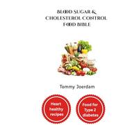 Blood Sugar & Cholesterol Control Food Bible: Complete Nutritional Guide for Managing Type 2 Diabetes & Bad Cholesterol Through 200+ Foods