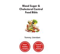 Blood Sugar & Cholesterol Control Food Bible: Complete Nutritional Guide for Managing Type 2 Diabetes & Bad Cholesterol Through 200+ Foods