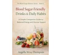 Blood Sugar-Friendly Drinks & Daily Habits: A Simple Companion Guide for Balanced Energy and Glucose Support (Blood Sugar Balance Series)