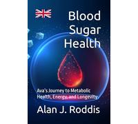 Blood Sugar Health: Ava’s Journey to Metabolic Health, Energy, and Longevity (Glucose Mastery)