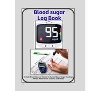 Blood Sugar Log book: A Daily Blood Glucose Tracker to Record Blood Sugar Readings, Meals, Medication, Exercise, and Notes