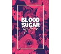 Blood Sugar Log Book: Daily Diabetic Glucose Tracker Health Journal | Four Time (Breakfast, Lunch, Dinner, Bedtime - Before and After) and Space for ... 2 Years Diabetes Tracking and Recording Diary