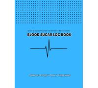 BLOOD SUGAR LOG BOOK: Daily Glucose Tracker for Diabetes Management