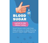 BLOOD SUGAR Log Book for Daily Diabetes Tracking: Record Glucose Levels, Insulin Doses, Meals, and Notes | 12-Month Monitoring Journal for Diabetic Health Management