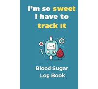Blood Sugar Log Book: I'm so sweet, I have to track it.: Daily Diabetes Tracker for Blood Glucose Levels, 110 Pages, 6x9 inch