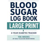 BLOOD SUGAR LOG BOOK: Large Print 2-Year Diabetes Tracker | 106 Weeks of Daily Glucose Monitoring, HbA1c Tracking Charts, Medication Notes, Doctor Appointment Planning & Senior-Friendly Record Keeping