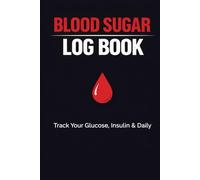 Blood Sugar Log Book: Track Your Glucose, Insulin & Daily Health