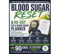 Blood Sugar Reset: A 90-Day A1C & Blood Sugar Planner for Tracking Daily Readings, Discovering Patterns, Building Healthy Habits & Preparing for Doctor Visits