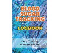 Blood Sugar Tracker Logbook: 12-Month Blood Sugar Tracker with Daily Log Pages, Monthly Graphs, A1C Tracker, Food Reference Guide and Medication Record