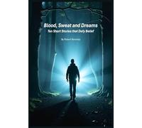 Blood, Sweat and Dreams: Ten Short Stories that Defy Belief