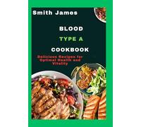 Blood type A cookbook: Delicious Recipes for Optimal Health and Vitality