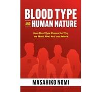 Blood Type and Human Nature: How Blood Type Shapes the Way We Think, Feel, Act, and Relate