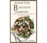 BLOOD TYPE B NEGATIVE COOKBOOK: Eat Right, Live Well: Recipes and Strategies for Blood Type B Negative