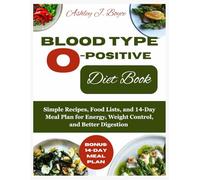 BLOOD TYPE O-POSITIVE DIET BOOK: Simple Recipes, Food Lists, and 14-Day Meal Plan for Energy, Weight Control, and Better Digestion