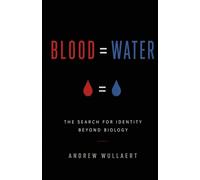 Blood = Water: The Search For Identity Beyond Biology