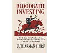 Bloodbath Investing: How to Stay Calm, Buy Smart, and Build Wealth in the Stock Market When Everyone Else is Panicking