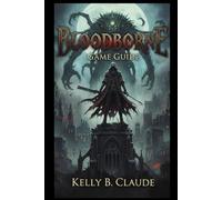 Bloodborne: Game Guide: Mastering Yharnam, Combat, and Survival from Novice to Expert