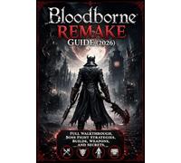 Bloodborne Remake Guide (2026): Full Walkthrough, Boss Fight Strategies, Builds, Weapons, and Secrets