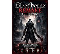 Bloodborne Remake Guide (2026): Full Walkthrough, Boss Fight Strategies, Builds, Weapons, and Secrets