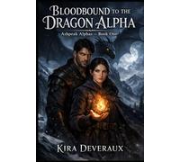 Bloodbound to the Dragon Alpha: A wounded dragon. A reluctant healer. A bond written in blood and fire. (The Ashpeak Alphas)