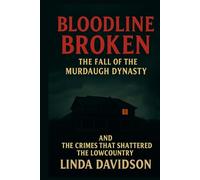 Bloodline Broken: The Fall of the Murdaugh Dynasty and the Crimes That Shattered the Lowcountry