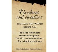 Bloodlines and Ancestors: The Magic That Walked Before You: The blood remembers. The ancestors gather. The witch name is reclaimed. The living line continues.