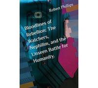 Bloodlines of Rebellion: The Watchers, Nephilim, and the Unseen Battle for Humanity.