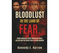 Bloodlust in the Land of Fear: Inside America’s Most Notorious Serial Killers and the Deadly Rise of Mass Murder