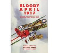 Bloody April 1917: An Exciting Detailed Analysis of One of the Deadliest Months in the Air in WWI