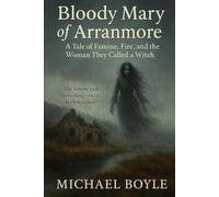Bloody Mary of Arranmore: A Tale of Famine, Fire, and the Woman They Called a Witch