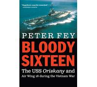 Bloody Sixteen: The USS Oriskany and Air Wing 16 During the Vietnam War