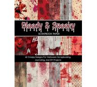 Bloody & Spooky Scrapbook Paper: 42 Creepy Designs For Halloween Scrapbooking, Journaling, And DIY Projects