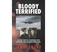 Bloody Terrified: The true story of a Pathfinder Crew in the RAF’s 608 Squadron during WWII