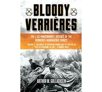 Bloody Verrières. The I. SS-Panzerkorps Defence of the Verrières-Bourguebus Ridges: Volume II: The Defeat of Operation Spring and the Battles of Tilly-la-Campagne, 23 July-5 August 1944