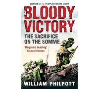 Bloody Victory: The Sacrifice on the Somme and the Making of the Twentieth Century